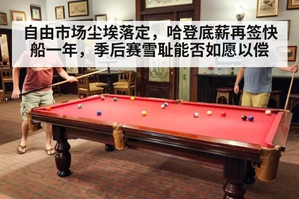 自由市场尘埃落定，哈登底薪再签快船一年，季后赛雪耻能否如愿以偿